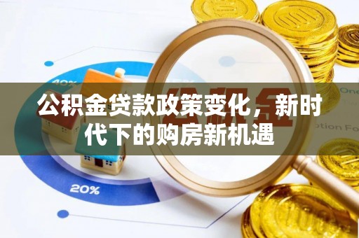 旺苍公积金贷款政策变化，新时代下的购房新机遇