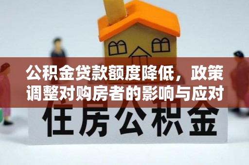 旺苍公积金贷款额度降低，政策调整对购房者的影响与应对策略