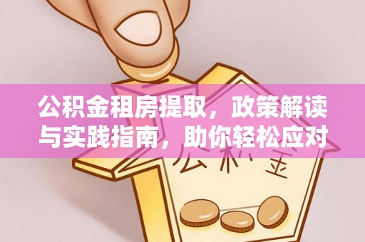 旺苍公积金租房提取，政策解读与实践指南，助你轻松应对住房难题