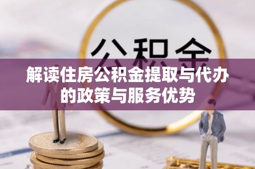 旺苍解读住房公积金提取与代办的政策与服务优势