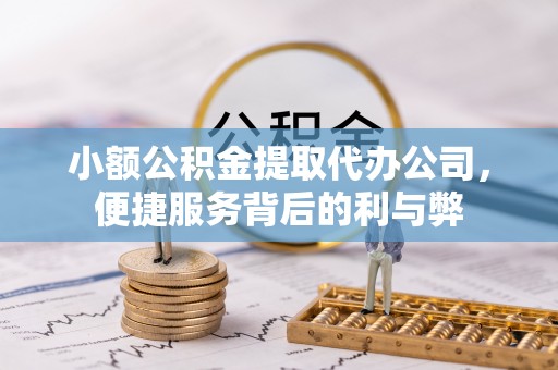 旺苍小额公积金提取代办公司，便捷服务背后的利与弊