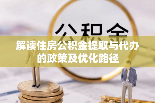 旺苍解读住房公积金提取与代办的政策及优化路径