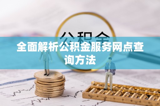 旺苍全面解析公积金服务网点查询方法
