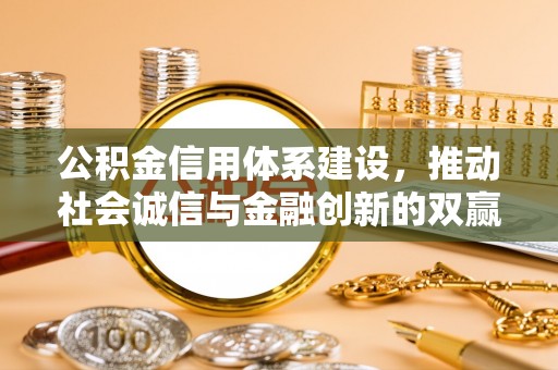 旺苍公积金信用体系建设，推动社会诚信与金融创新的双赢之道