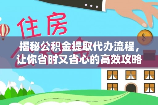 旺苍揭秘公积金提取代办流程，让你省时又省心的高效攻略