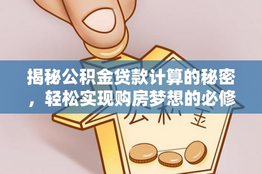 旺苍揭秘公积金贷款计算的秘密，轻松实现购房梦想的必修课