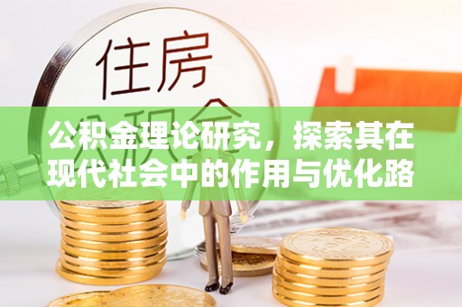 旺苍公积金理论研究，探索其在现代社会中的作用与优化路径