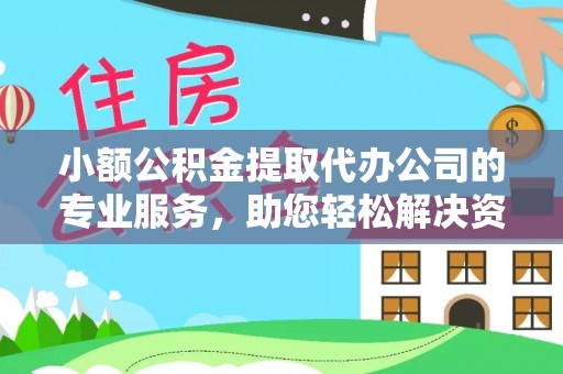 旺苍小额公积金提取代办公司的专业服务，助您轻松解决资金难题
