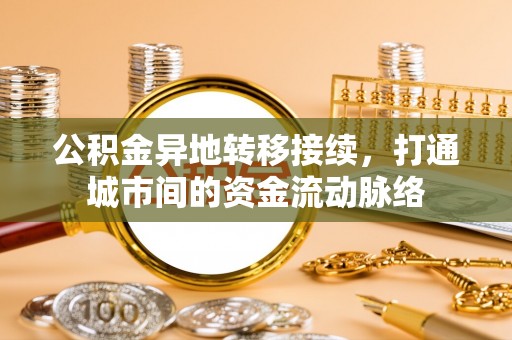 旺苍公积金异地转移接续，打通城市间的资金流动脉络