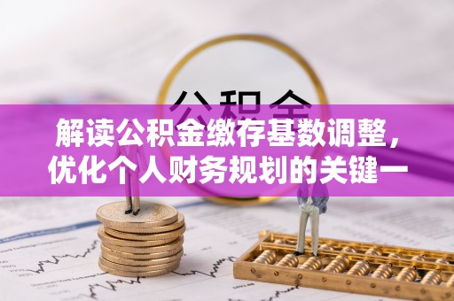 旺苍解读公积金缴存基数调整，优化个人财务规划的关键一步