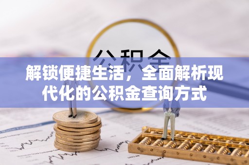 旺苍解锁便捷生活，全面解析现代化的公积金查询方式