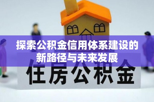 旺苍探索公积金信用体系建设的新路径与未来发展