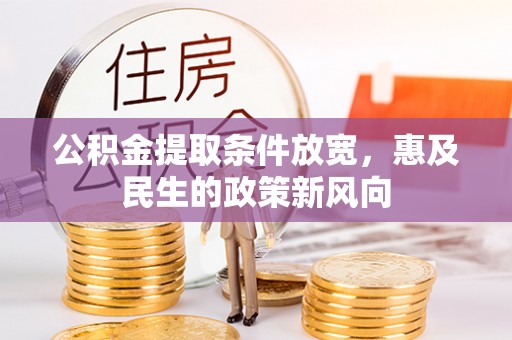旺苍公积金提取条件放宽，惠及民生的政策新风向