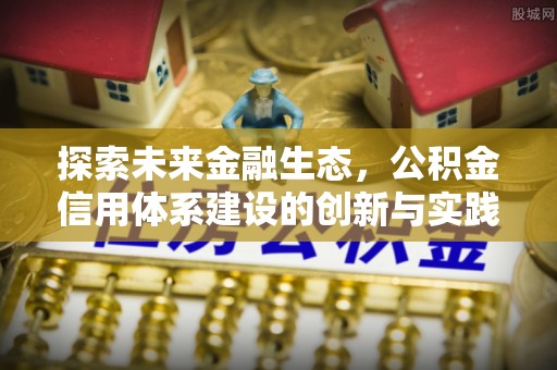 旺苍探索未来金融生态，公积金信用体系建设的创新与实践
