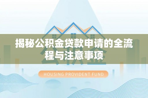 旺苍揭秘公积金贷款申请的全流程与注意事项