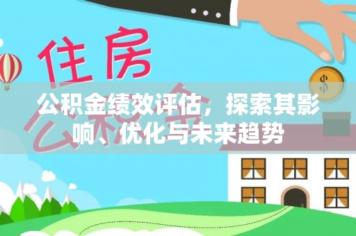 旺苍公积金绩效评估，探索其影响、优化与未来趋势