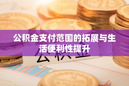 旺苍公积金支付范围的拓展与生活便利性提升