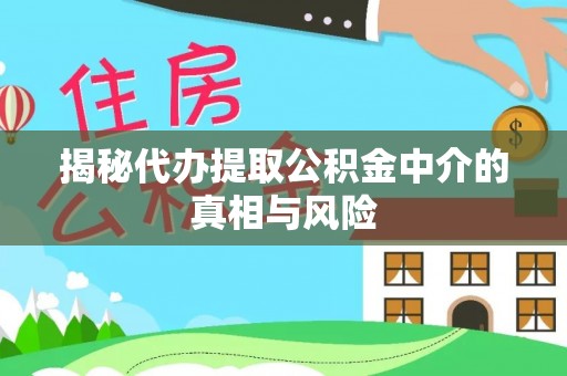 旺苍揭秘代办提取公积金中介的真相与风险