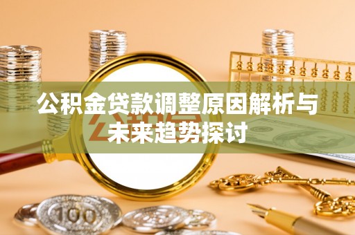 旺苍公积金贷款调整原因解析与未来趋势探讨