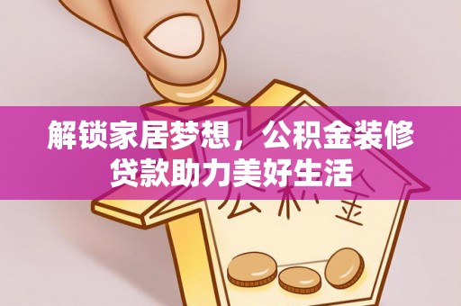 旺苍解锁家居梦想，公积金装修贷款助力美好生活