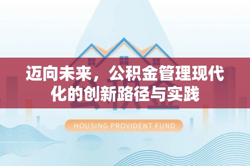 旺苍迈向未来，公积金管理现代化的创新路径与实践