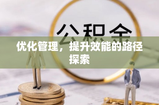 旺苍优化管理，提升效能的路径探索