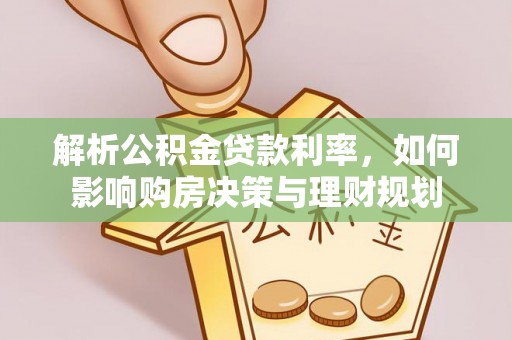 旺苍解析公积金贷款利率，如何影响购房决策与理财规划