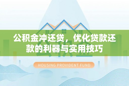 旺苍公积金冲还贷，优化贷款还款的利器与实用技巧