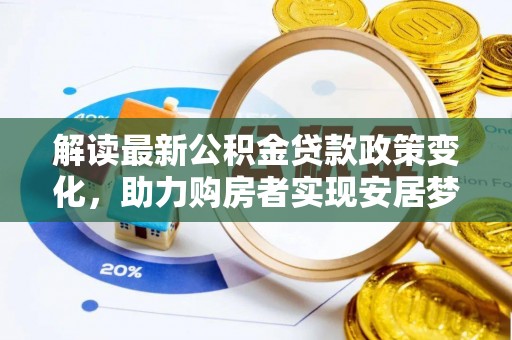 旺苍解读最新公积金贷款政策变化，助力购房者实现安居梦想