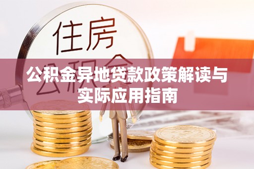 旺苍公积金异地贷款政策解读与实际应用指南