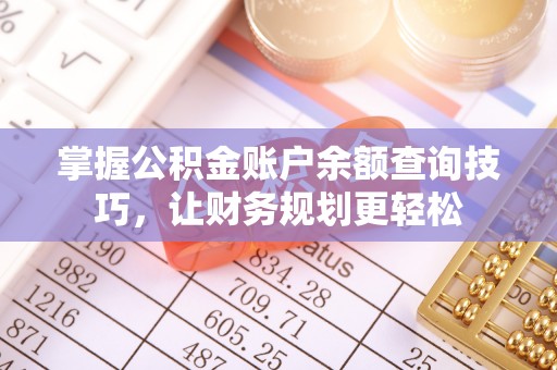 旺苍掌握公积金账户余额查询技巧，让财务规划更轻松