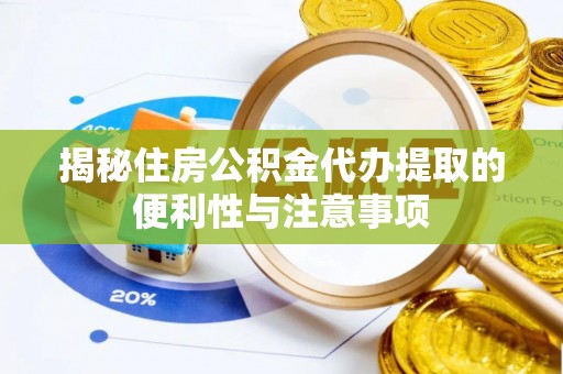 旺苍揭秘住房公积金代办提取的便利性与注意事项