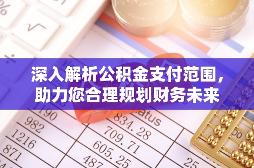 旺苍深入解析公积金支付范围，助力您合理规划财务未来