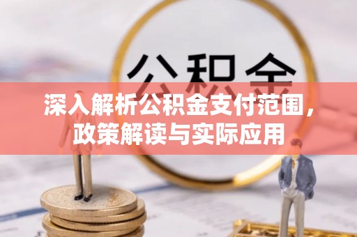 旺苍深入解析公积金支付范围，政策解读与实际应用