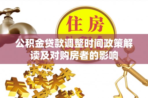 旺苍公积金贷款调整时间政策解读及对购房者的影响