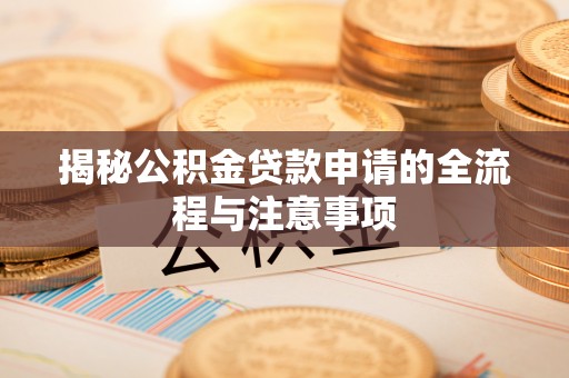 旺苍揭秘公积金贷款申请的全流程与注意事项