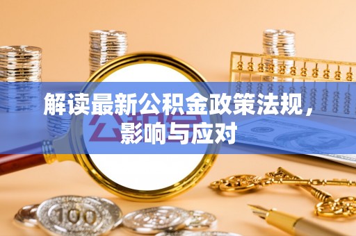 旺苍解读最新公积金政策法规，影响与应对
