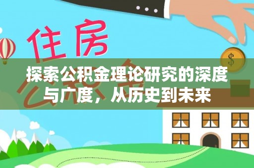 旺苍探索公积金理论研究的深度与广度，从历史到未来