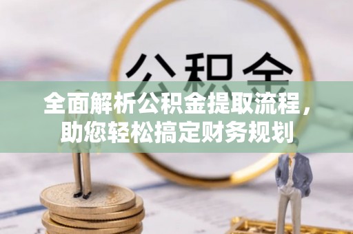 旺苍全面解析公积金提取流程，助您轻松搞定财务规划