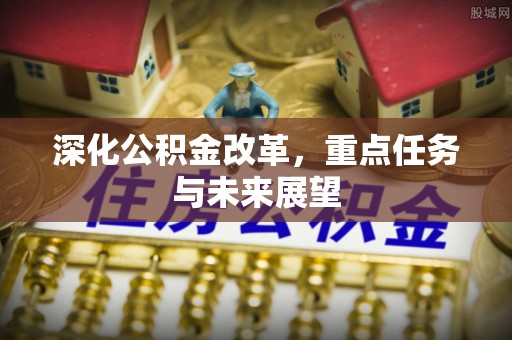 旺苍深化公积金改革，重点任务与未来展望