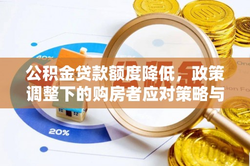 旺苍公积金贷款额度降低，政策调整下的购房者应对策略与未来趋势