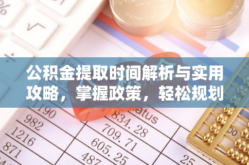 旺苍公积金提取时间解析与实用攻略，掌握政策，轻松规划未来