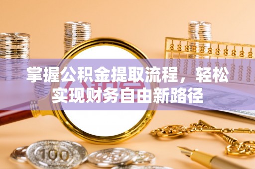 旺苍掌握公积金提取流程，轻松实现财务自由新路径