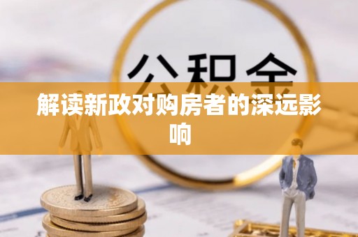 旺苍解读新政对购房者的深远影响