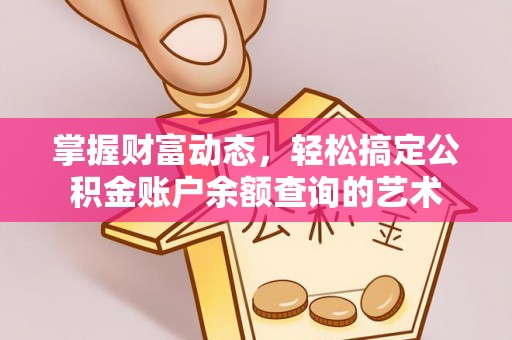 旺苍掌握财富动态，轻松搞定公积金账户余额查询的艺术