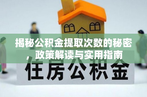 旺苍揭秘公积金提取次数的秘密，政策解读与实用指南