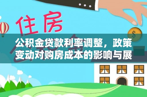 旺苍公积金贷款利率调整，政策变动对购房成本的影响与展望