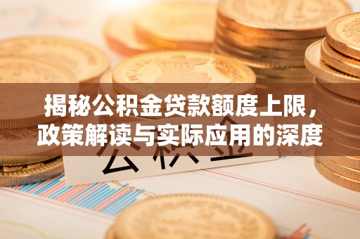 旺苍揭秘公积金贷款额度上限，政策解读与实际应用的深度分析