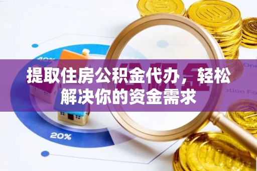 旺苍提取住房公积金代办，轻松解决你的资金需求
