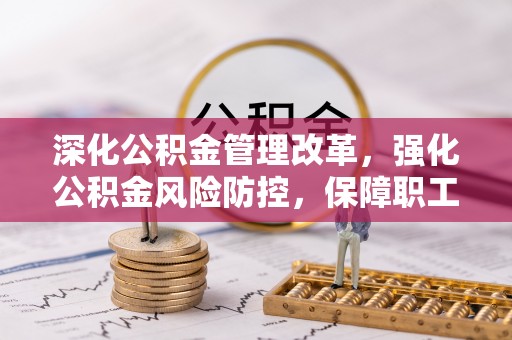 旺苍深化公积金管理改革，强化公积金风险防控，保障职工权益